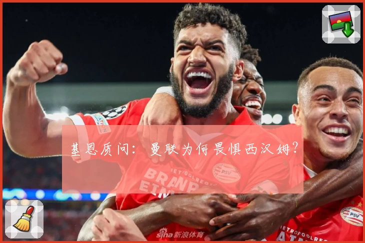 基恩质问：曼联为何畏惧西汉姆？