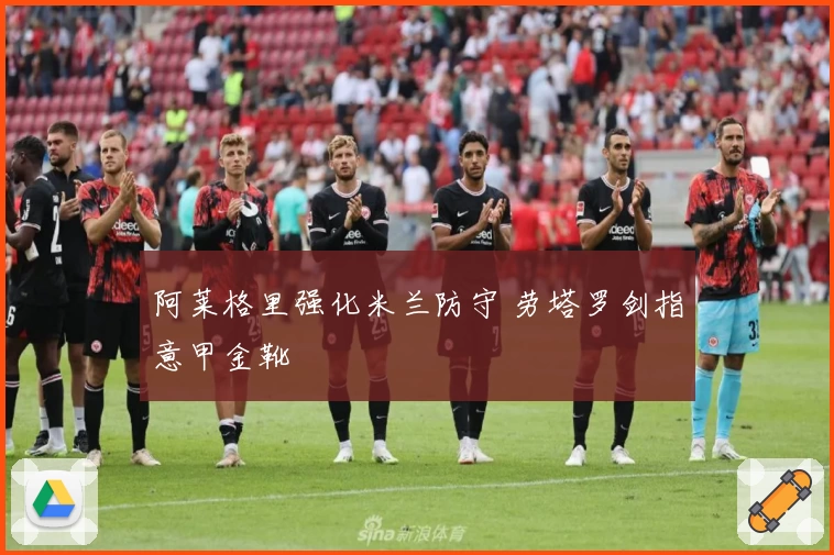 阿莱格里强化米兰防守 劳塔罗剑指意甲金靴