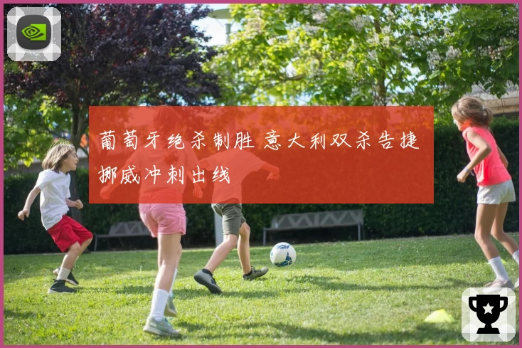 葡萄牙绝杀制胜 意大利双杀告捷 挪威冲刺出线