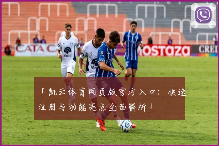 「凯云体育网页版官方入口：快速注册与功能亮点全面解析」