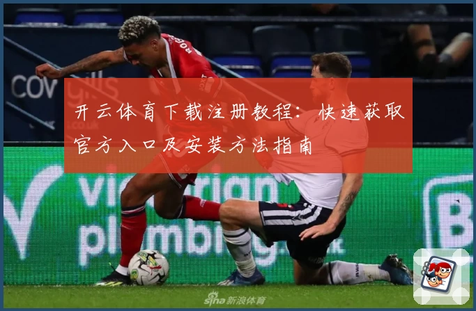 开云体育下载注册教程:快速获取官方入口及安装方法指南
