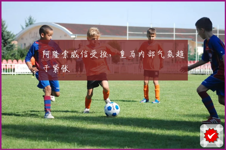 阿隆索威信受挫,皇马内部气氛趋于紧张